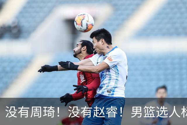 没有周琦！没有赵睿！男篮选人标准曝光，郭士强：没这5点接受不了